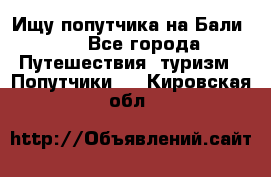 Ищу попутчика на Бали!!! - Все города Путешествия, туризм » Попутчики   . Кировская обл.